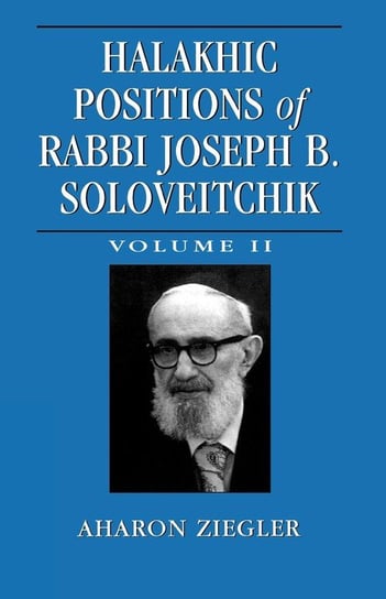 Halakhic Positions of Rabbi Joseph B. Soloveitchik, Volume 2 Ziegler Aharon