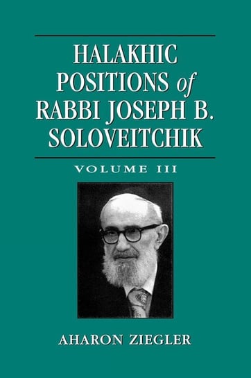 Halakhic Positions of Rabbi Joseph B. Soloveitchik, Volume 3 Ziegler Aharon