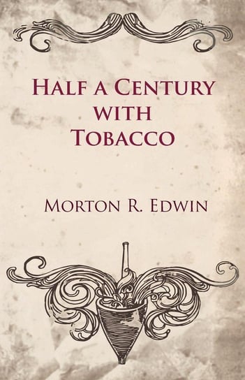 Half a Century With Tobacco Edwin Morton R.