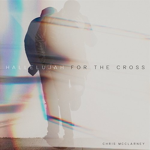 Hallelujah For The Cross Chris McClarney