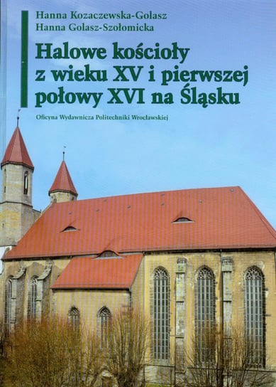 Halowe kościoły z wieku XV i pierwszej połowy XVI na Śląsku Kozaczewska-Golasz Hanna