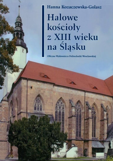 Halowe kościoły z XIII wieku na Śląsku Kozaczewska-Golasz Hanna