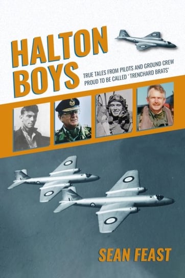 Halton Boys: True Tales from Pilots and Ground Crew Proud to be called Trenchard Brats Sean Feast