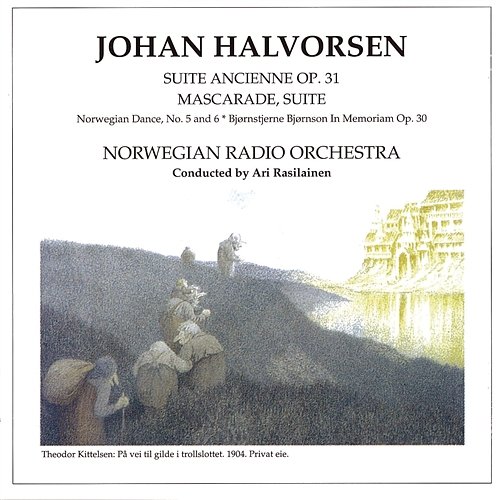 Halvorsen: Suite Ancienne Op. 31 / Mascarade, Suite / Norwegian Dance, No. 5 & 6 / Bjørnstjerne Bjørnson in memoriam, Op. 30 Norwegian Radio Orchestra, Ari Rasilainen, Harald Aadland