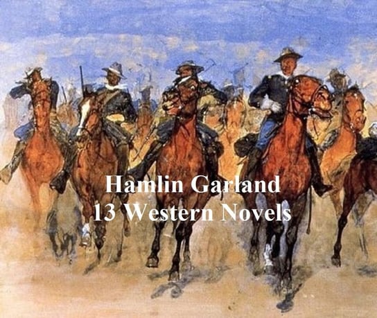 Hamlin Garland: 13 western novels Garland Hamlin