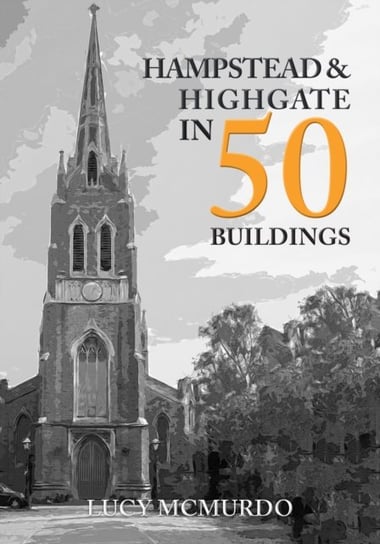 Hampstead & Highgate in 50 Buildings Lucy McMurdo