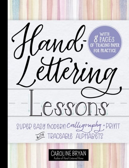 Hand-Lettering Lessons: Super Easy Modern Calligraphy + Print with Traceable Alphabets Caroline Bryan