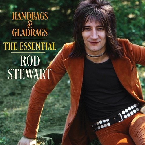 Handbags & Gladrags: The Essential Rod Stewart Rod Stewart