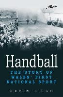 Handball - The Story of Wales' First National Sport Dicks Kevin