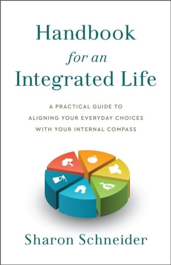 Handbook for an Integrated Life: A Practical Guide to Aligning Your Everyday Choices with Your Internal Compass Greenleaf Book Group LLC