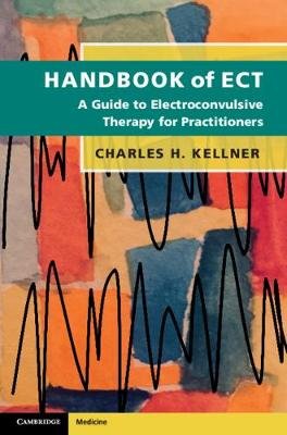 Handbook of Ect: A Guide to Electroconvulsive Therapy for Practitioners Kellner Charles H.