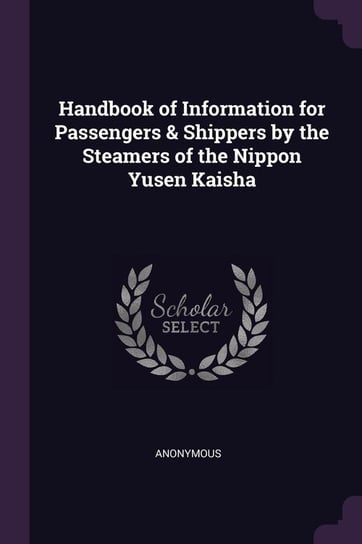Handbook of Information for Passengers & Shippers by the Steamers of the Nippon Yusen Kaisha Anonymous