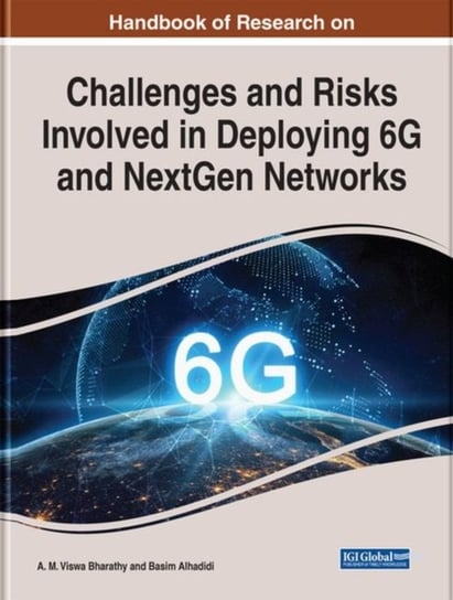 Handbook of Research on Challenges and Risks Involved in Deploying 6G and NextGen Networks A. M. Viswa Bharathy