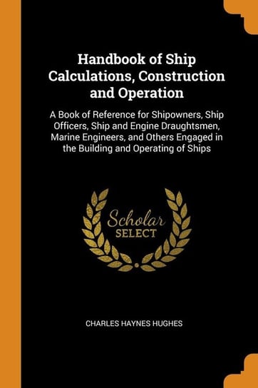 Handbook of Ship Calculations, Construction and Operation Hughes Charles Haynes