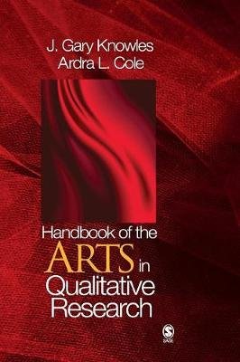 Handbook of the Arts in Qualitative Research: Perspectives, Methodologies, Examples, and Issues Knowles Gary J., Cole Ardra L.