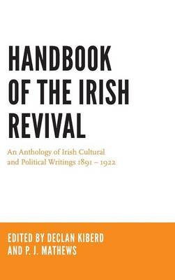 Handbook of the Irish Revival: An Anthology of Irish Cultural and Political Writings 1891-1922 Kiberd Declan