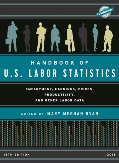 Handbook of U.S. Labor Statistics 2015: Employment, Earnings, Prices, Productivity, and Other Labor Opracowanie zbiorowe