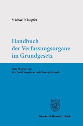 Handbuch der Verfassungsorgane im Grundgesetz. Duncker & Humblot