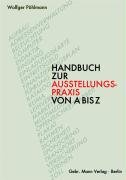 Handbuch zur Ausstellungspraxis von A - Z Pohlmann Wolfger