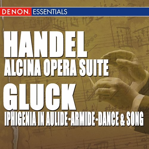 Handel: "Alcina" Opera Suite - Gluck: Iphigenia in Aulide Suite - Armide Final Scene - Dance & Song Various Artists