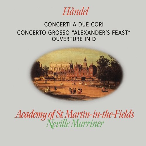 Handel: Concerti a due cori; Alexander's Feast Academy of St Martin in the Fields, Sir Neville Marriner