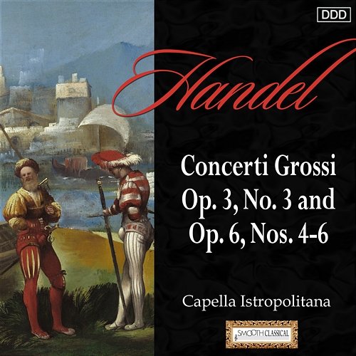 Handel: Concerti Grossi Op. 3, No. 3 and Op. 6, Nos. 4-6 Capella Istropolitan, Jozef Kopelman