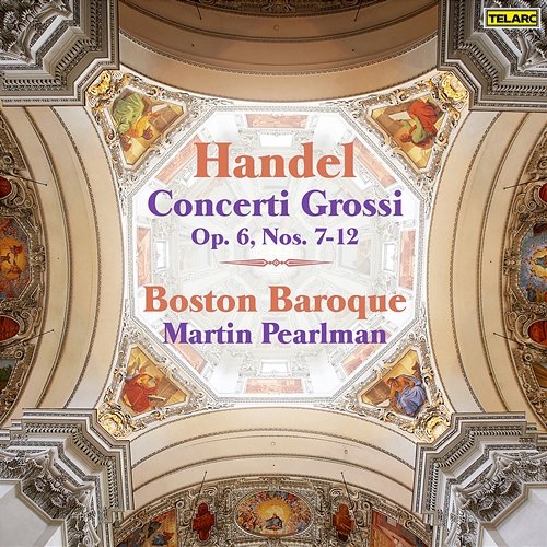 Handel: Concerti grossi, Op. 6 Nos. 7-12 Boston Baroque, Martin Pearlman