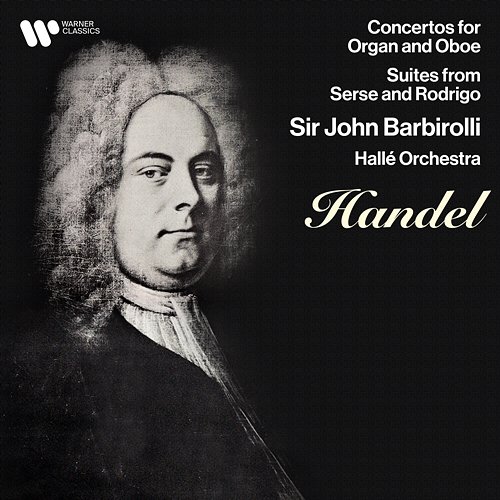 Handel: Concertos for Oboe & Organ, Suites from Serse & Rodrigo Sir John Barbirolli