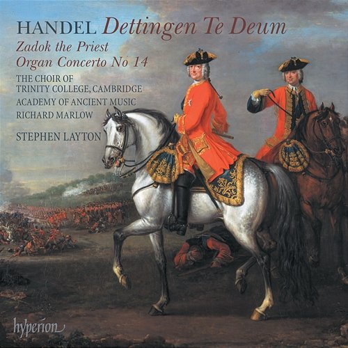 Handel: Dettingen Te Deum; Zadok the Priest Academy of Ancient Music, Stephen Layton, The Choir of Trinity College Cambridge