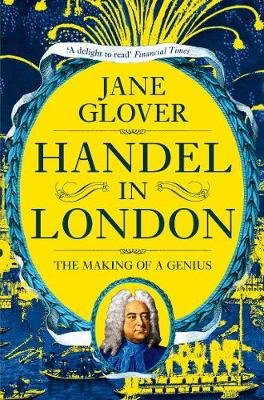 Handel in London: The Making of a Genius Glover Jane