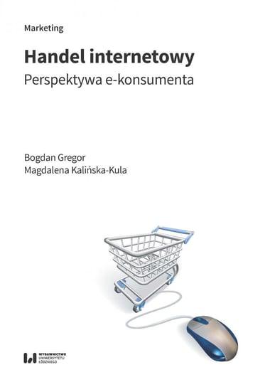 Handel internetowy. Perspektywa e-konsumenta Kalińska-Kula Magdalena, Gregor Bogdan