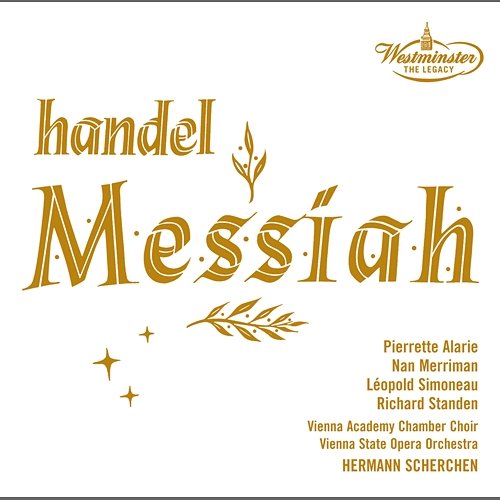 Handel: Messiah Pierrette Alarie, Nan Merriman, Léopold Simoneau, Richard Standen, Orchester der Wiener Staatsoper, Vienna Academy Chamber Choir, Hermann Scherchen