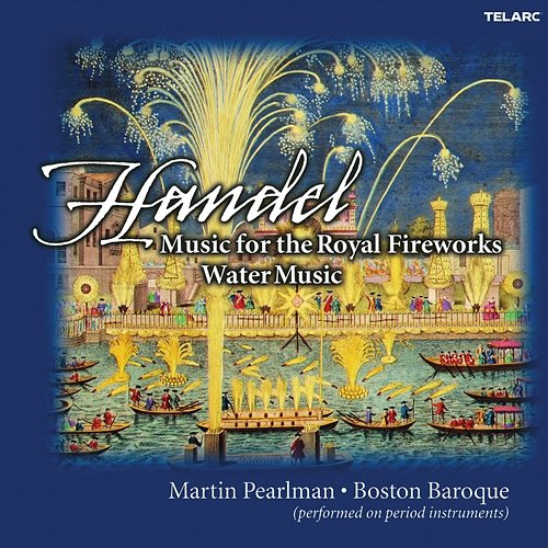 Handel: Music for the Royal Fireworks & Water Music Martin Pearlman, Boston Baroque