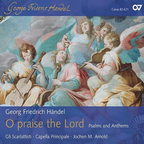 Handel: O praise the Lord - Psalms and Anthems Capella Principale, Gli Scarlattisti, Jochen Arnold