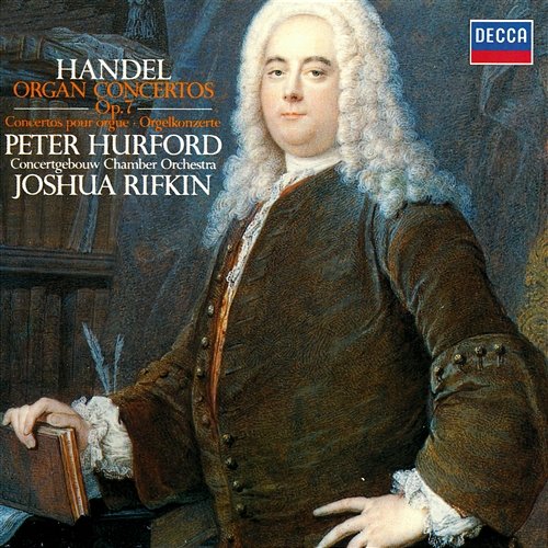 Handel: Organ Concertos, Op. 7 Peter Hurford, Concertgebouw Chamber Orchestra, Joshua Rifkin