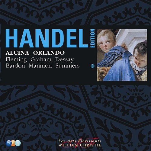 Handel: Orlando, HWV 31 & Alcina, HWV 34 Les Arts Florissants & William Christie feat. Hilary Summers, Natalie Dessay, Patricia Bardon, Renée Fleming, Rosa Mannion, Susan Graham