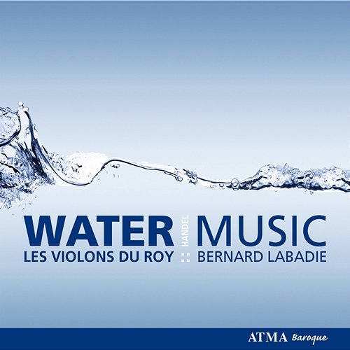 Handel: Water Music Les Violons du Roy, Bernard Labadie