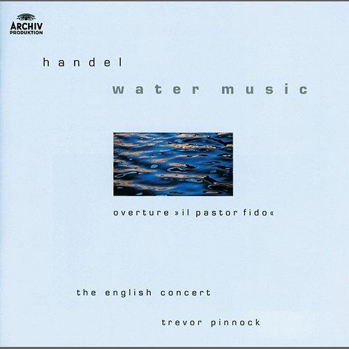 Handel: Water Music; Overture "Il pastor fido" The English Concert, Trevor Pinnock