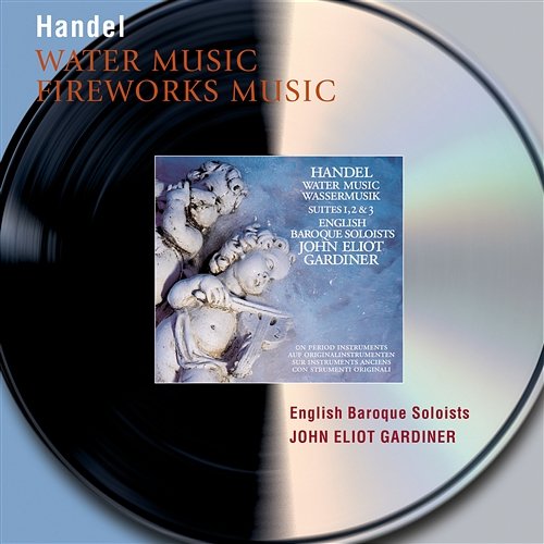 Handel: Water Music Suites; Music for the Royal Fireworks John Eliot Gardiner, English Baroque Soloists