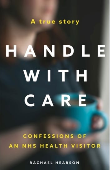 Handle With Care: Confessions of an NHS Health Visitor Rachael Hearson