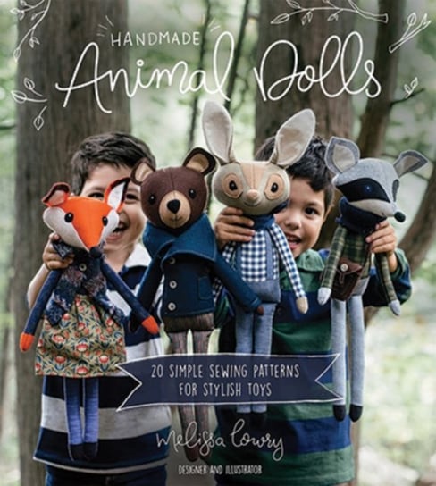 Handmade Animal Dolls: 20 Simple Sewing Patterns for Stylish Toys Lowry Melissa