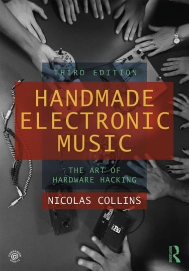 Handmade Electronic Music. The Art of Hardware Hacking Opracowanie zbiorowe