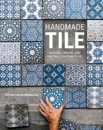 Handmade Tile: Design, Create, and Install Custom Tiles Quarto Publishing Group USA Inc