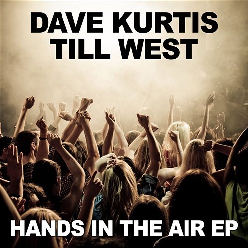 Hands In The Air EP Dave Kurtis & Till West