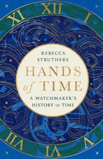 Hands of Time: A Watchmaker's History of Time. 'An exquisite book' - STEPHEN FRY Hodder & Stoughton