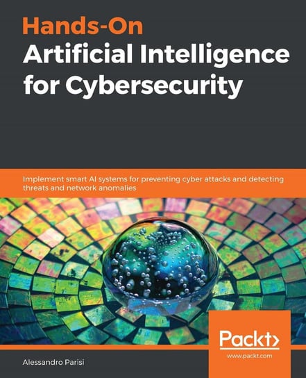 Hands-On Artificial Intelligence for Cybersecurity Alessandro Parisi