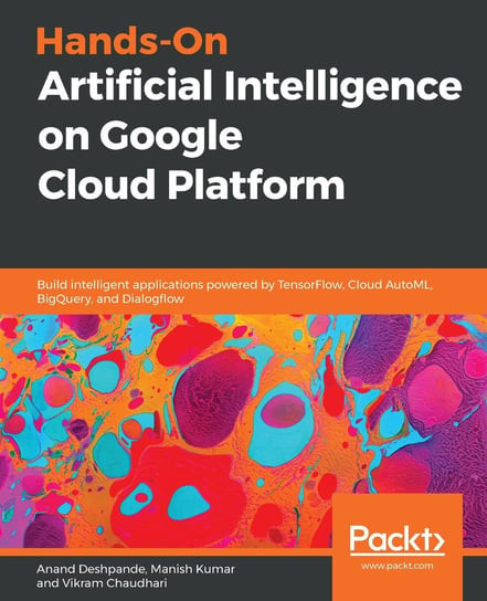 Hands-On Artificial Intelligence on Google Cloud Platform Vikram Chaudhari, Manish Kumar, Anand Deshpande