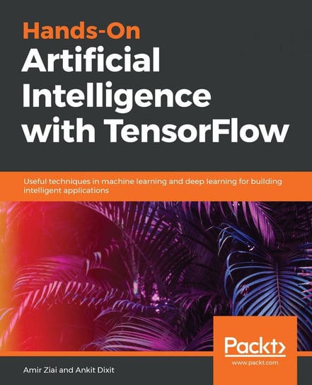 Hands-On Artificial Intelligence with TensorFlow Ankit Dixit, Amir Ziai