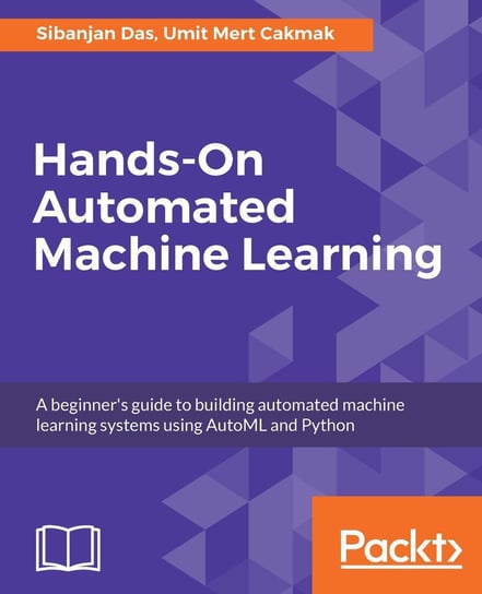 Hands-On Automated Machine Learning Sibanjan Das, Umit Mert Cakmak