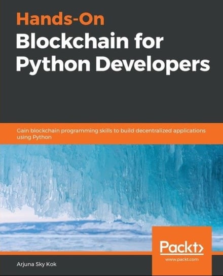 Hands-On Blockchain for Python Developers Arjuna Sky Kok